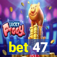 bet 47